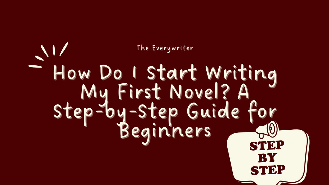 How Do I Start Writing My First Novel? A Step-by-Step Guide for Beginners