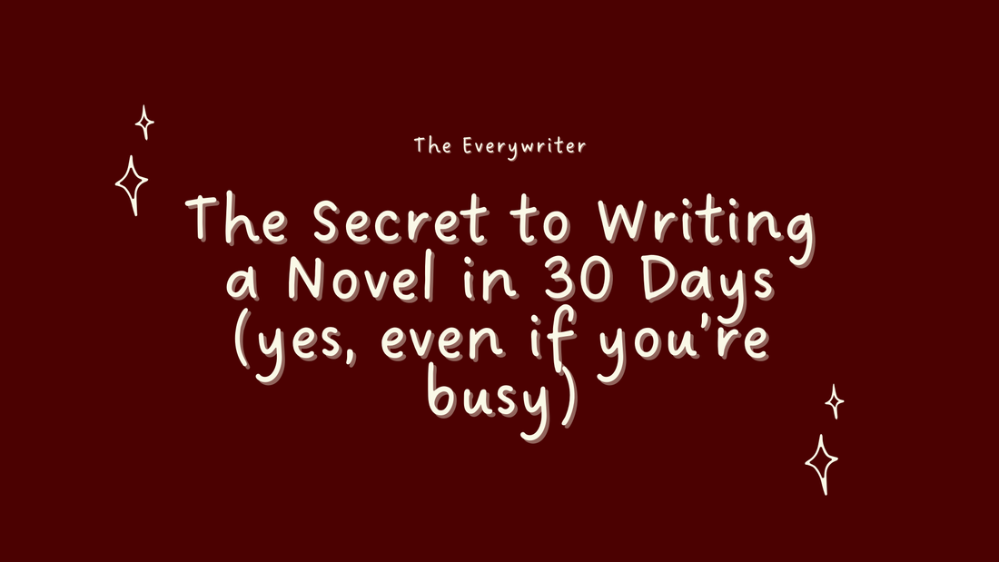 The Secret to Writing a Novel in 30 Days (yes, even if you’re busy)